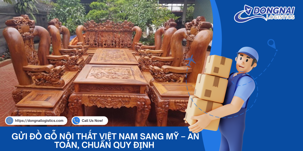 Gửi Đồ Gỗ Nội Thất Việt Nam Sang Mỹ – An Toàn, Chuẩn Quy Định Cùng DongNai Logistics