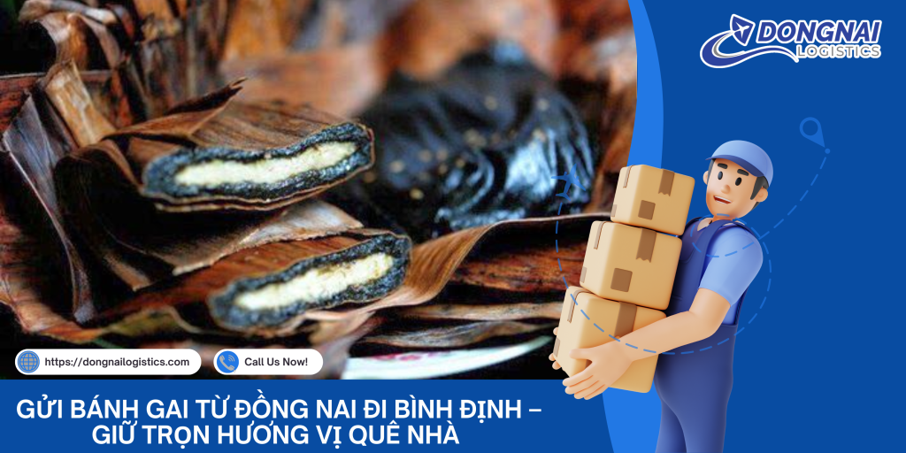 Gửi Bánh Gai Từ Đồng Nai Đi Bình Định – Giữ Trọn Hương Vị Quê Nhà Cùng DongNai Logistics