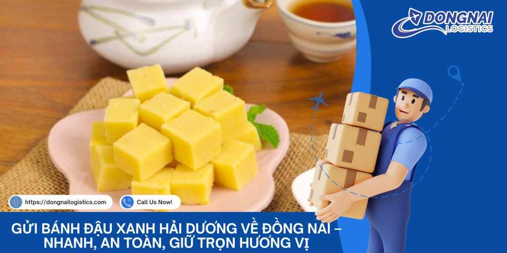 Gửi Bánh Đậu Xanh Hải Dương Về Đồng Nai – Nhanh, An Toàn, Giữ Trọn Hương Vị Cùng DongNai Logistics