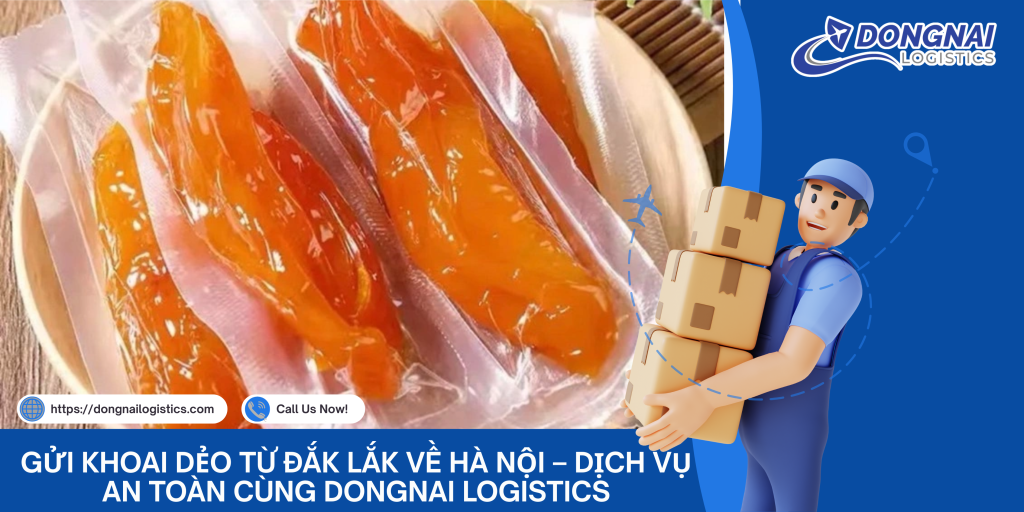 GỬI KHOAI DẺO TỪ ĐẮK LẮK VỀ HÀ NỘI – DỊCH VỤ AN TOÀN CÙNG DONGNAI LOGISTICS
