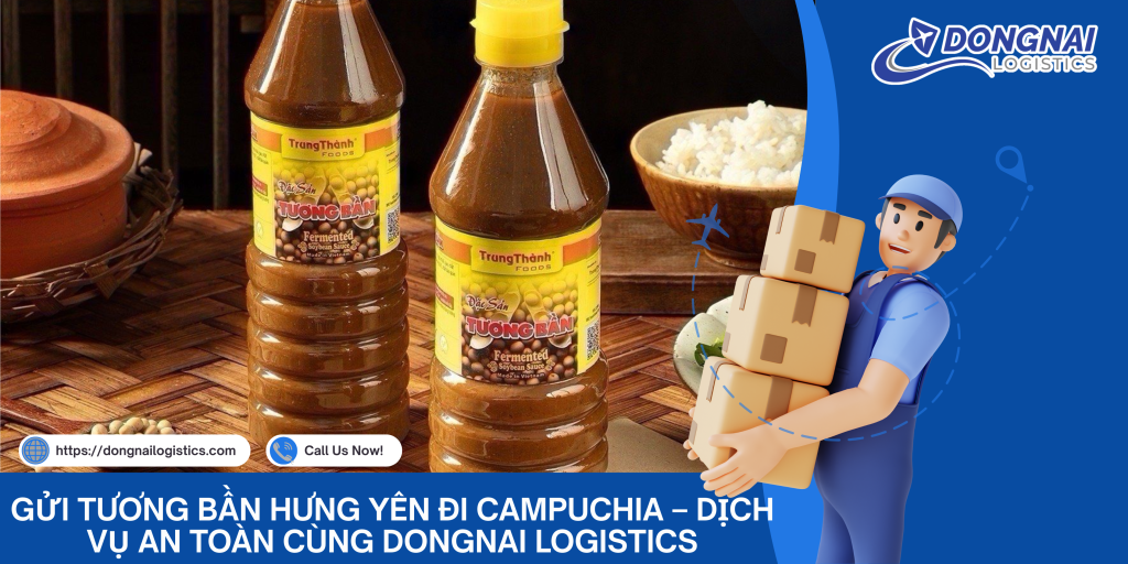 GỬI TƯƠNG BẦN HƯNG YÊN ĐI CAMPUCHIA – DỊCH VỤ AN TOÀN CÙNG DONGNAI LOGISTICS