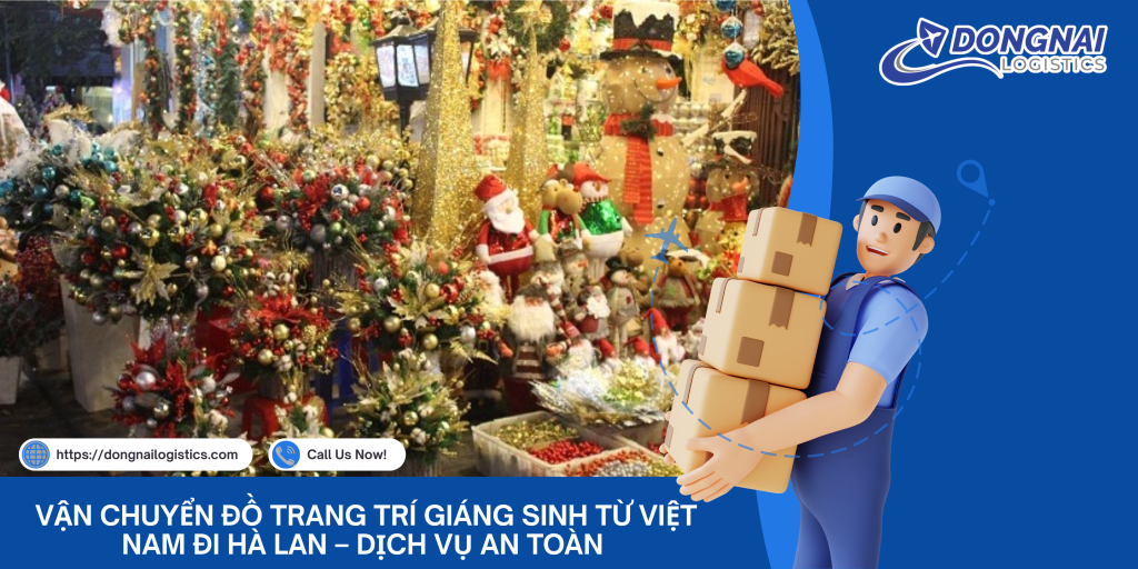 Vận Chuyển Đồ Trang Trí Giáng Sinh Từ Việt Nam Đi Hà Lan – Dịch Vụ An Toàn Cùng DongNai Logistics
