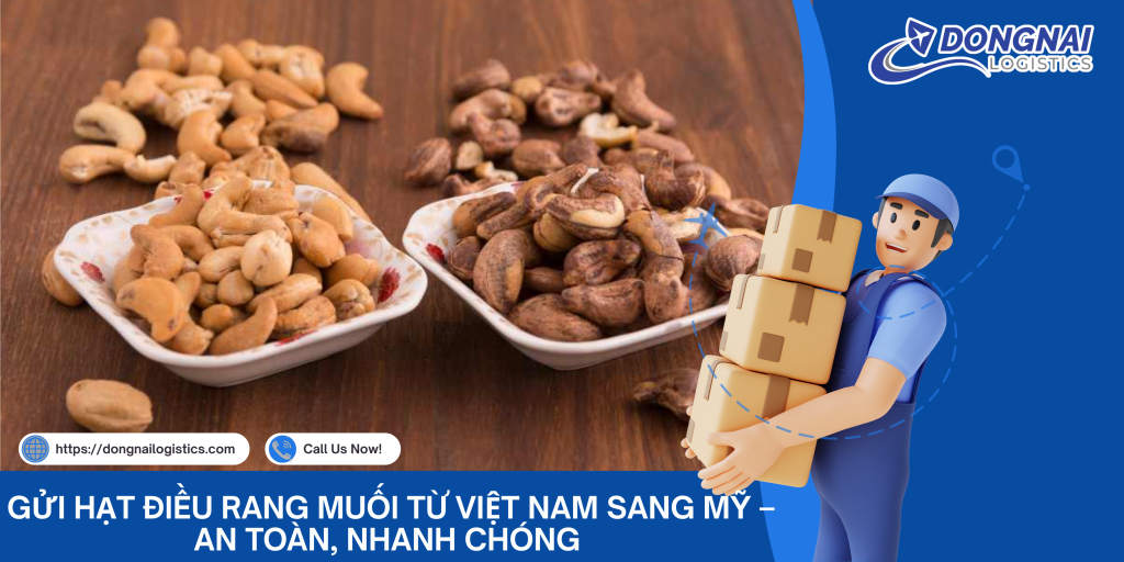 Gửi Hạt Điều Rang Muối Từ Việt Nam Sang Mỹ – An Toàn, Nhanh Chóng Cùng DongNai Logistics