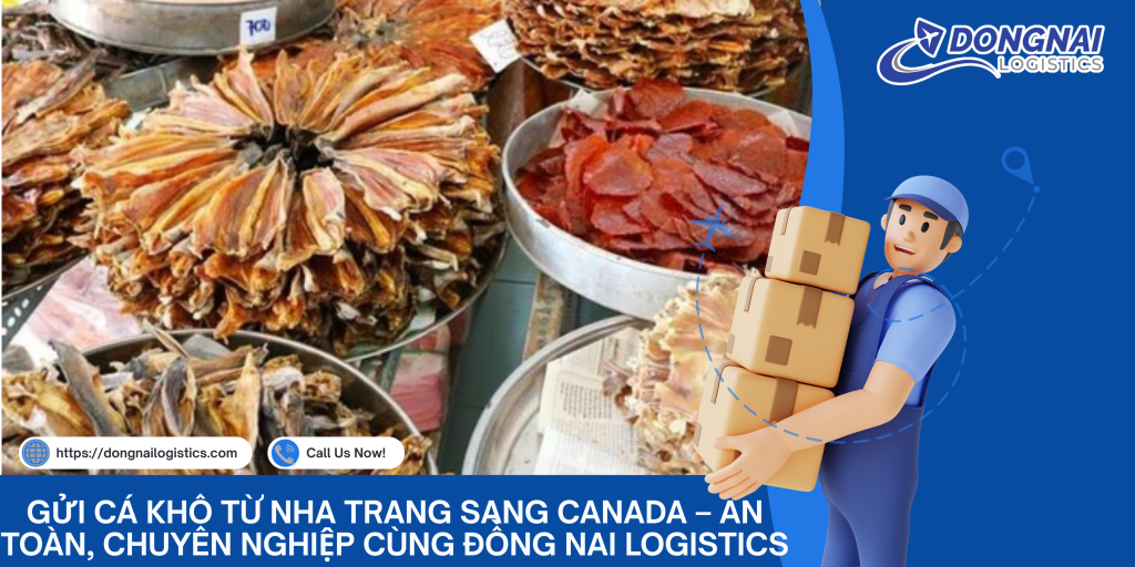 Gửi Cá Khô Từ Nha Trang Sang Canada – An Toàn, Chuyên Nghiệp Cùng Đồng Nai Logistics