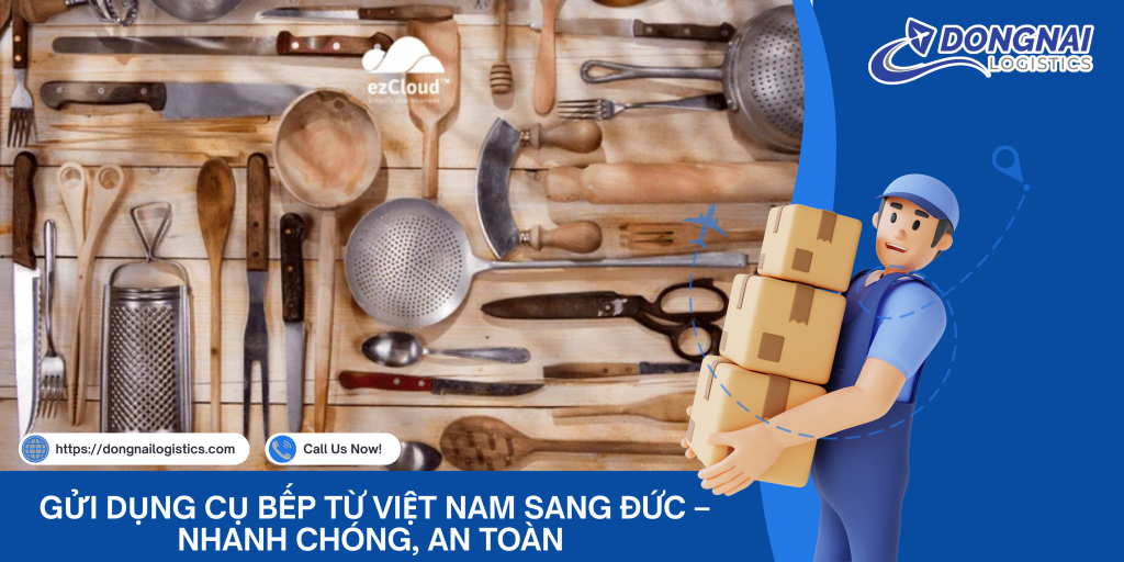 Gửi Dụng Cụ Bếp Từ Việt Nam Sang Đức – Nhanh Chóng, An Toàn