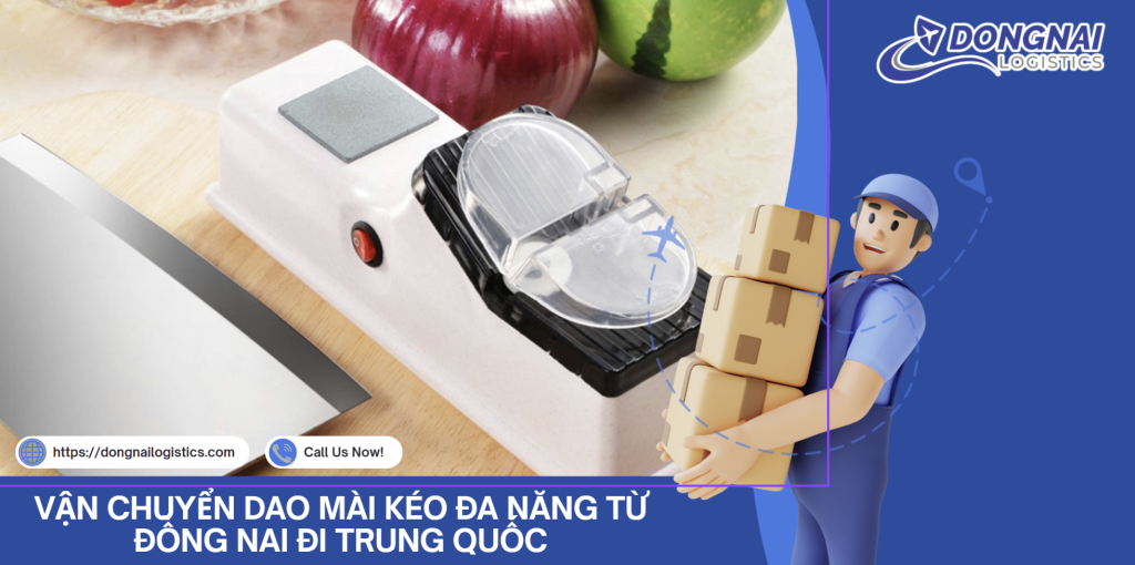 VẬN CHUYỂN DAO MÀI KÉO ĐA NĂNG TỪ ĐỒNG NAI ĐI TRUNG QUỐC
