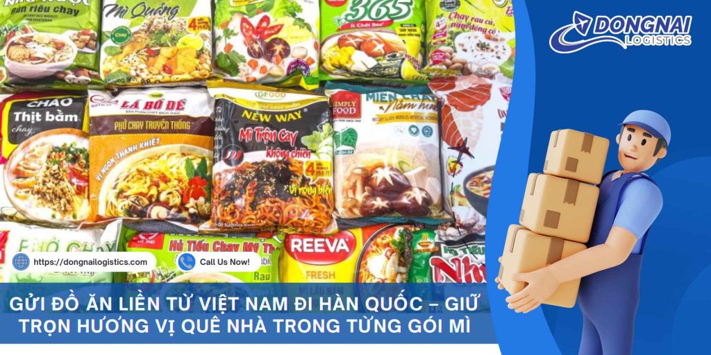 GỬI ĐỒ ĂN LIỀN TỪ VIỆT NAM ĐI HÀN QUỐC – GIỮ TRỌN HƯƠNG VỊ QUÊ NHÀ TRONG TỪNG GÓI MÌ
