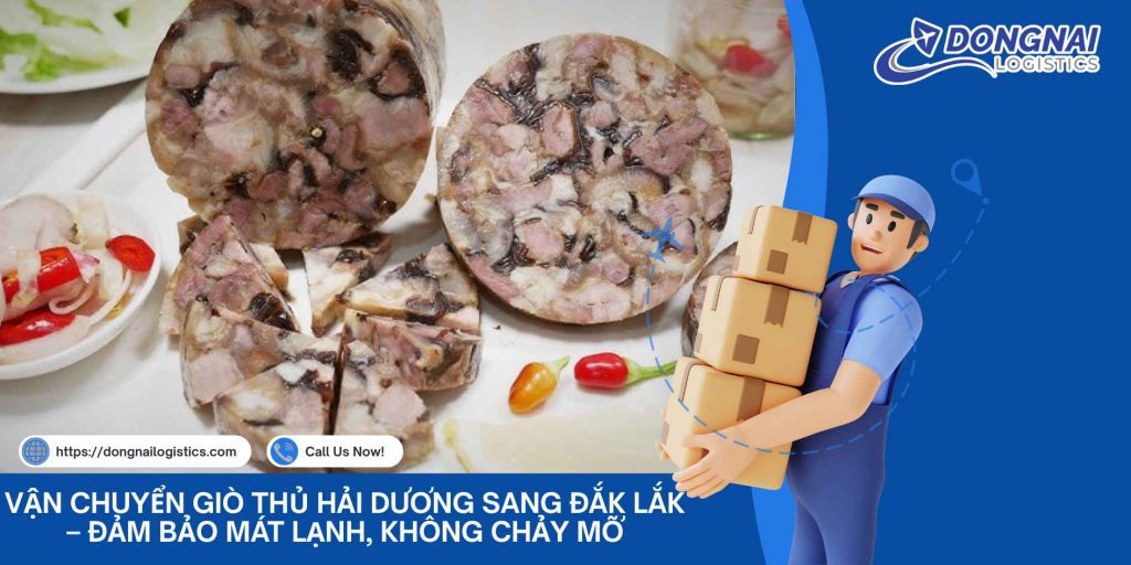 Vận Chuyển Giò Thủ Hải Dương Sang Đắk Lắk – Đảm Bảo Mát Lạnh, Không Chảy Mỡ