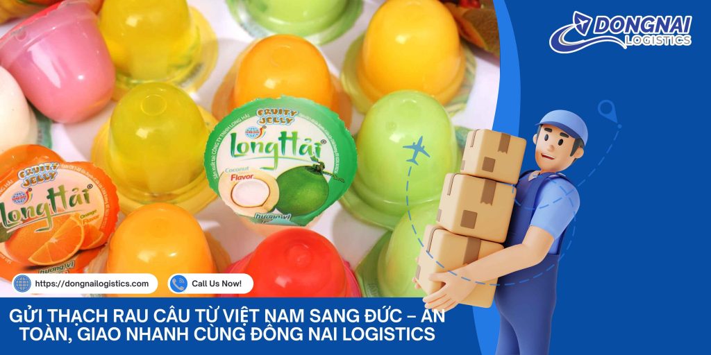 Gửi Thạch Rau Câu Từ Việt Nam Sang Đức – An Toàn, Giao Nhanh Cùng Đồng Nai Logistics
