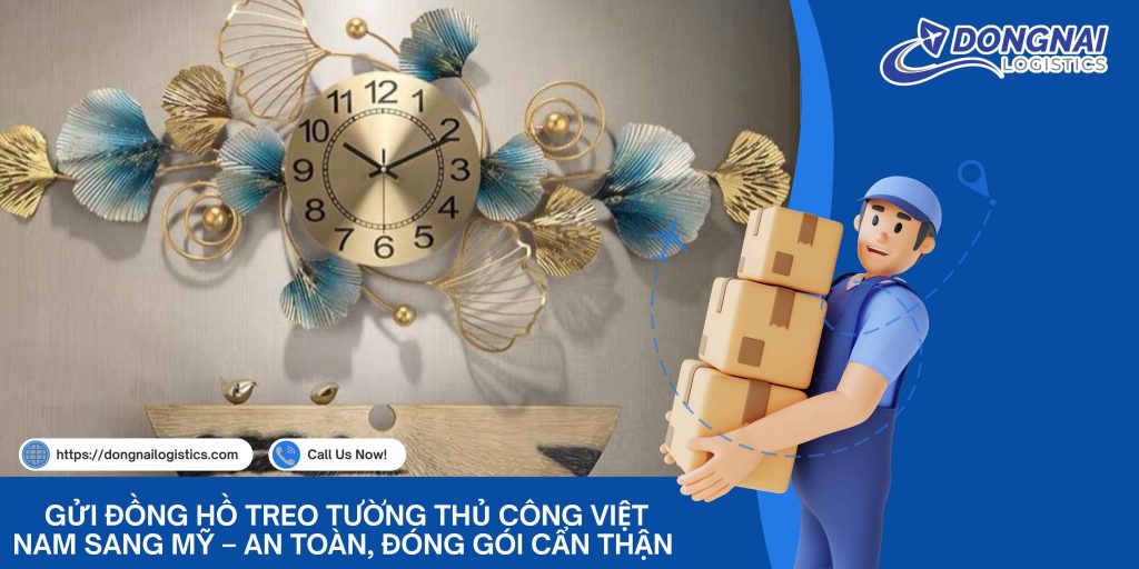 Gửi Đồng Hồ Treo Tường Thủ Công Việt Nam Sang Mỹ – An Toàn, Đóng Gói Cẩn Thận Cùng Đồng Nai Logistics