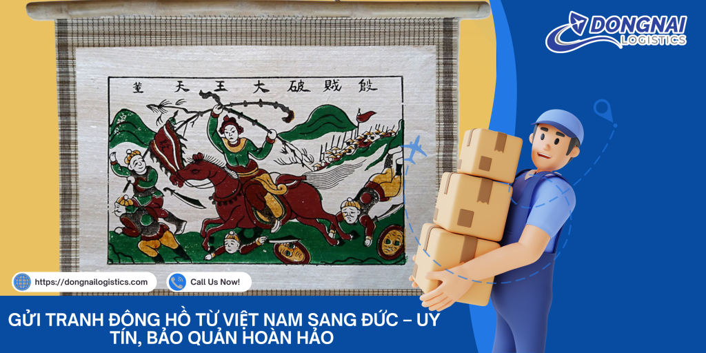 Gửi Tranh Đông Hồ Từ Việt Nam Sang Đức – Uy Tín, Bảo Quản Hoàn Hảo Cùng Đồng Nai Logistics