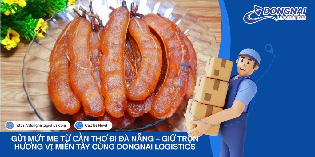 Gửi Mứt Me Từ Cần Thơ Đi Đà Nẵng – Giữ Trọn Hương Vị Miền Tây Cùng DongNai Logistics