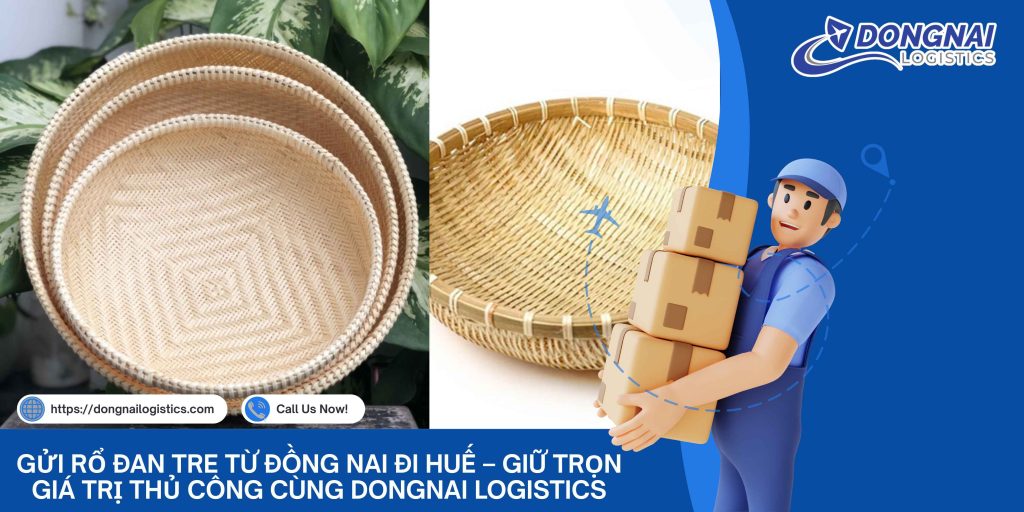 Gửi Rổ Đan Tre Từ Đồng Nai Đi Huế – Giữ Trọn Giá Trị Thủ Công Cùng DongNai Logistics