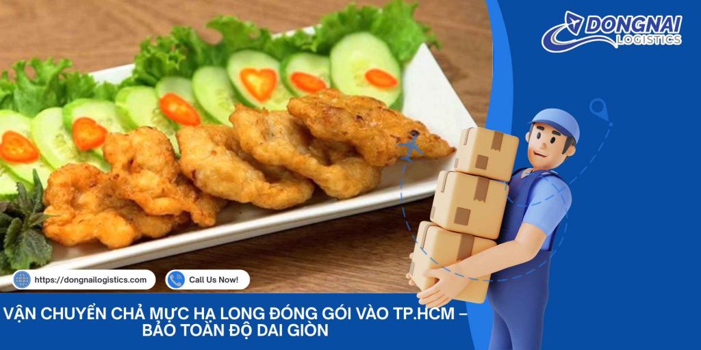 Vận Chuyển Chả Mực Hạ Long Đóng Gói Vào TP.HCM – Bảo Toàn Độ Dai Giòn