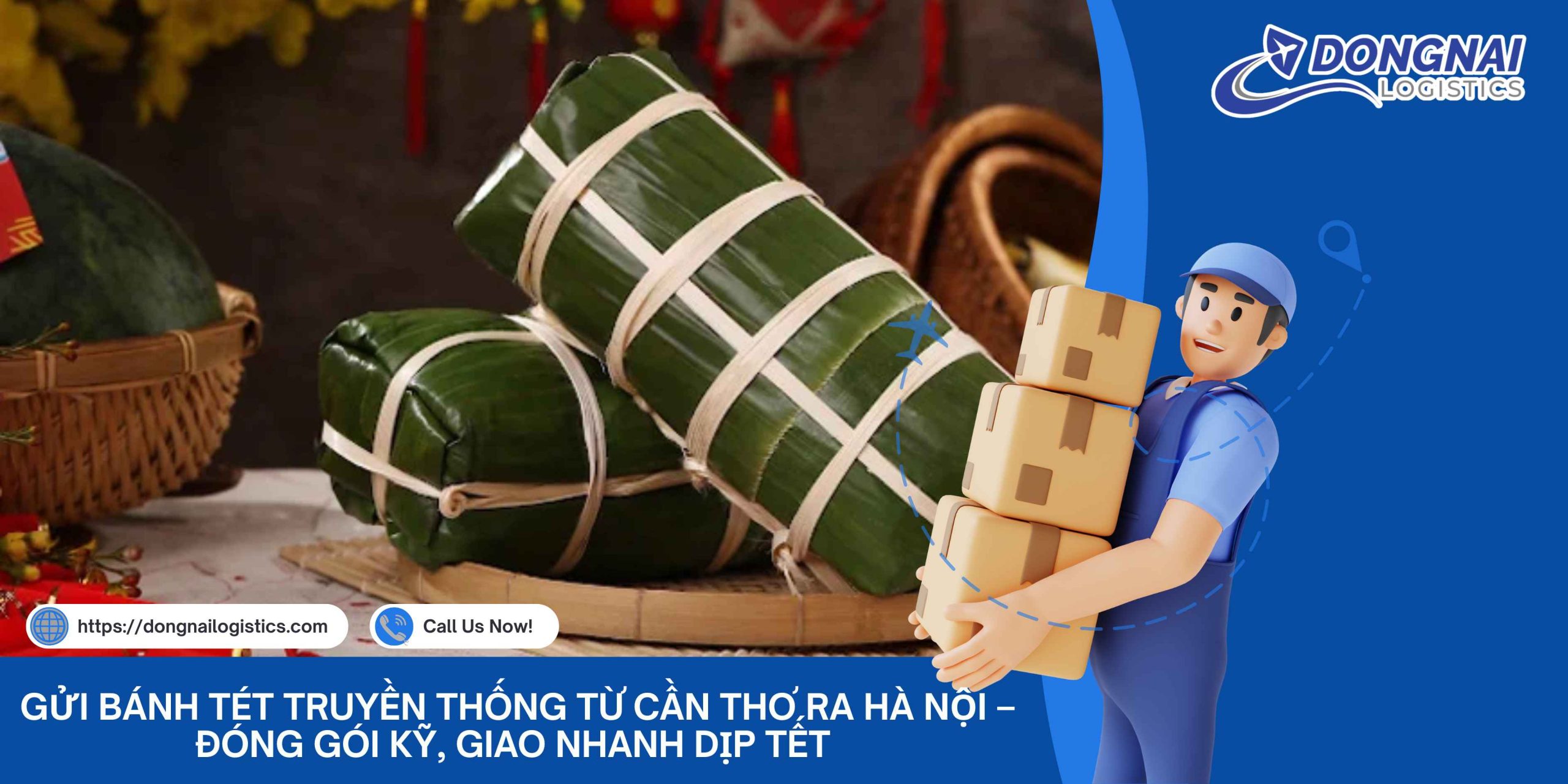 Gửi Bánh Tét Truyền Thống Từ Cần Thơ Ra Hà Nội – Đóng Gói Kỹ, Giao Nhanh Dịp Tết Cùng Đồng Nai Logistics
