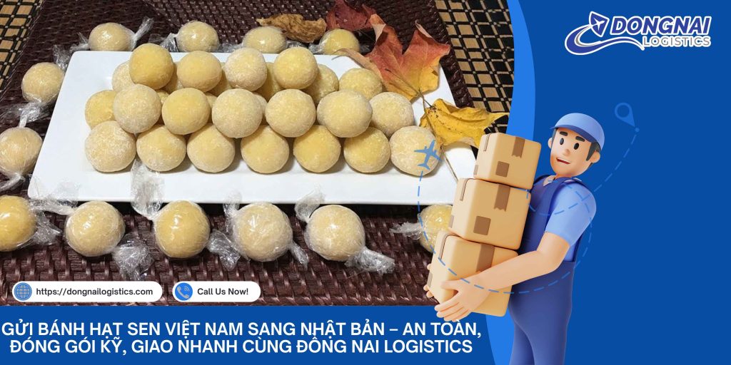 Gửi Bánh Hạt Sen Việt Nam Sang Nhật Bản – An Toàn, Đóng Gói Kỹ, Giao Nhanh Cùng Đồng Nai Logistics