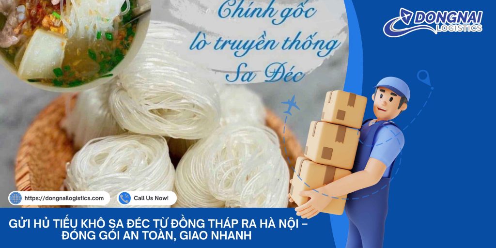 Gửi Hủ Tiếu Khô Sa Đéc Từ Đồng Tháp Ra Hà Nội – Đóng Gói An Toàn, Giao Nhanh Cùng Đồng Nai Logistics