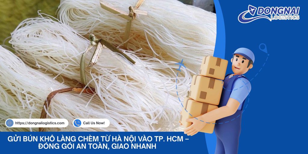Gửi Bún Khô Làng Chèm Từ Hà Nội Vào TP. HCM – Đóng Gói An Toàn, Giao Nhanh Cùng Đồng Nai Logistics