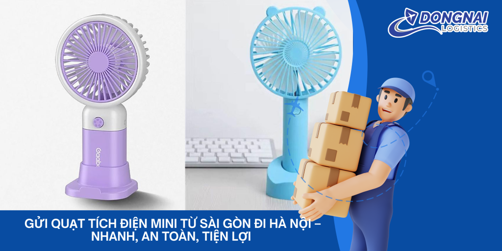 Gửi Quạt Tích Điện Mini Từ Sài Gòn Đi Hà Nội – Nhanh, An Toàn, Tiện Lợi Cùng DongNai Logistics