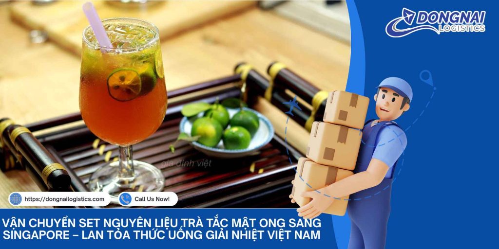 Vận Chuyển Set Nguyên Liệu Trà Tắc Mật Ong Sang Singapore – Lan Tỏa Thức Uống Giải Nhiệt Việt Nam