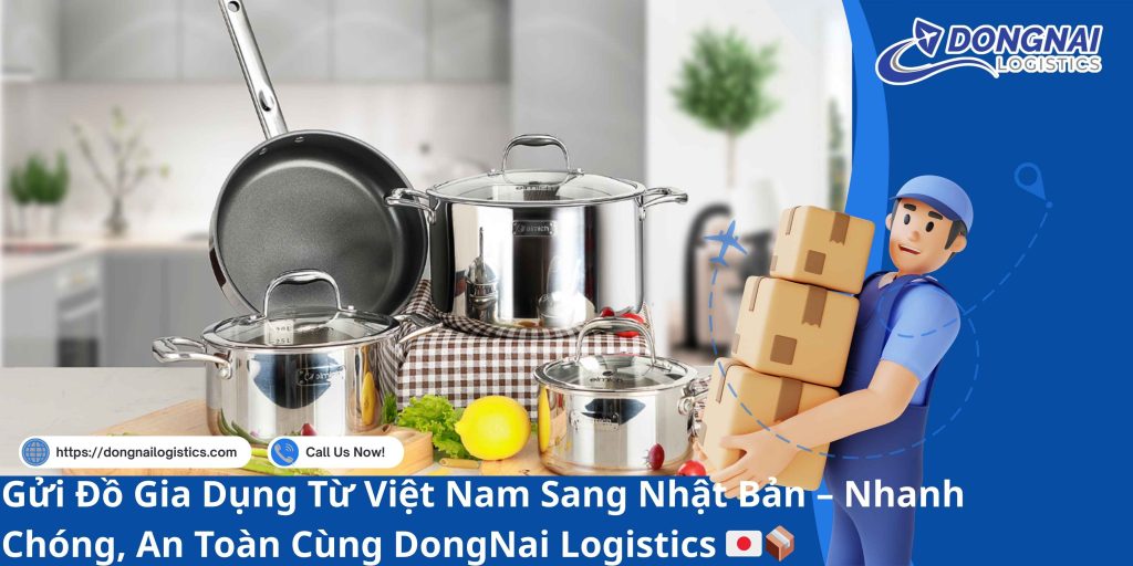 Gửi Đồ Gia Dụng Từ Việt Nam Sang Nhật Bản – Nhanh Chóng, An Toàn Cùng DongNai Logistics