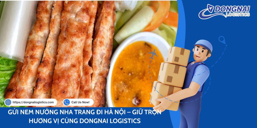 GỬI NEM NƯỚNG NHA TRANG ĐI HÀ NỘI – GIỮ TRỌN HƯƠNG VỊ CÙNG DONGNAI LOGISTICS