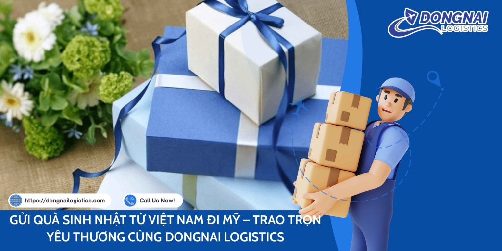 GỬI QUÀ SINH NHẬT TỪ VIỆT NAM ĐI MỸ – TRAO TRỌN YÊU THƯƠNG CÙNG DONGNAI LOGISTICS