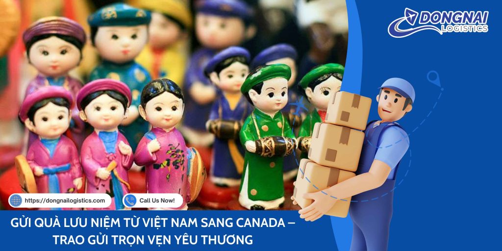 GỬI QUÀ LƯU NIỆM TỪ VIỆT NAM SANG CANADA – TRAO GỬI TRỌN VẸN YÊU THƯƠNG CÙNG DONGNAI LOGISTICS
