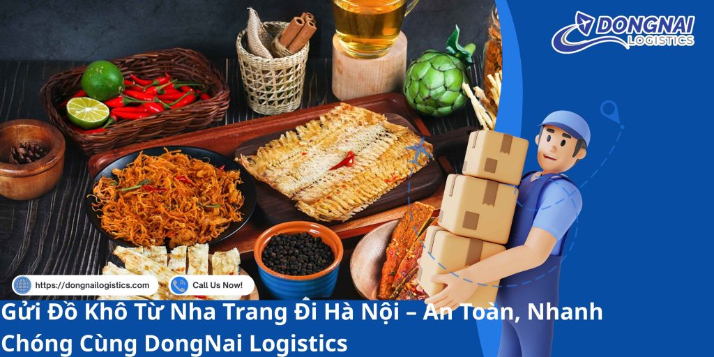 Gửi Đồ Khô Từ Nha Trang Đi Hà Nội – An Toàn, Nhanh Chóng Cùng DongNai Logistics