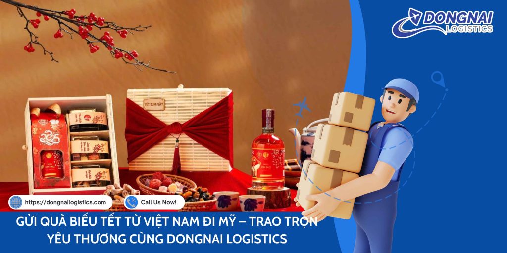 GỬI QUÀ BIẾU TẾT TỪ VIỆT NAM ĐI MỸ – TRAO TRỌN YÊU THƯƠNG CÙNG DONGNAI LOGISTICS