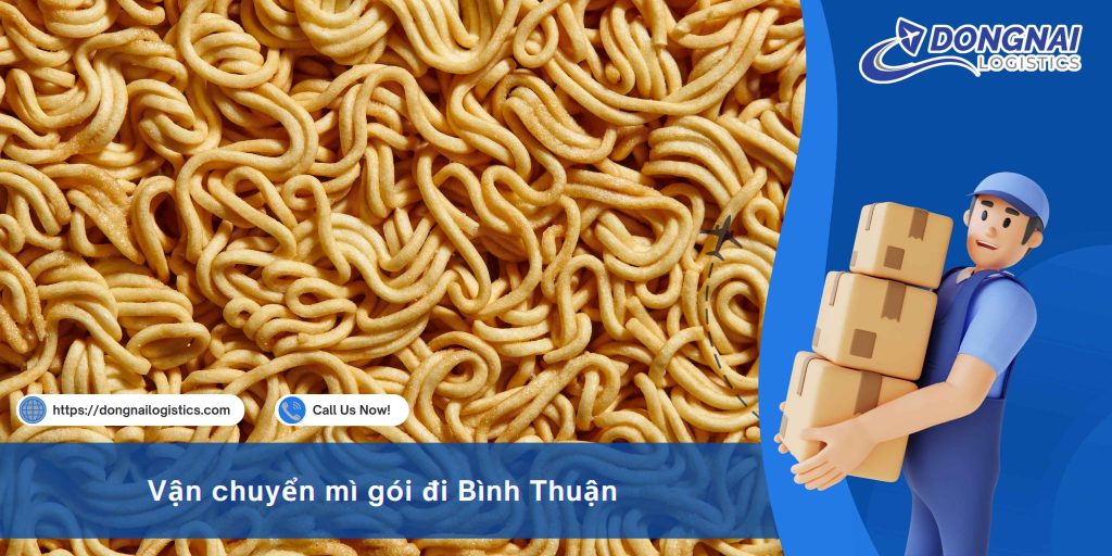 Vận Chuyển Mì Gói Từ Đồng Nai Đi Bình Thuận – Hướng Dẫn Chi Tiết Và Thực Tế