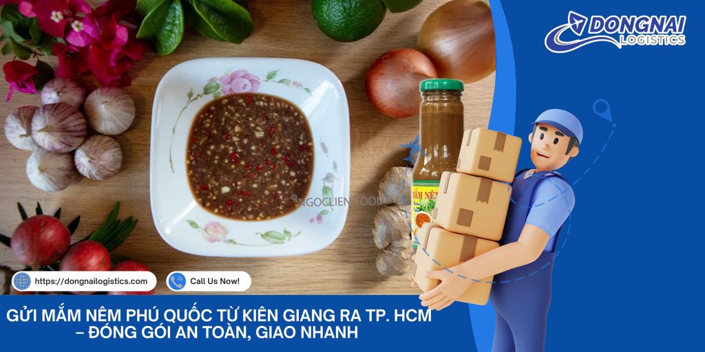 Gửi Mắm Nêm Phú Quốc Từ Kiên Giang Ra TP. HCM – Đóng Gói An Toàn, Giao Nhanh Cùng Đồng Nai Logistics