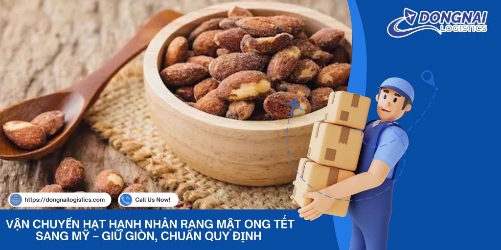Vận Chuyển Hạt Hạnh Nhân Rang Mật Ong Tết Sang Mỹ – Giữ Giòn, Chuẩn Quy Định Cùng Đồng Nai Logistics