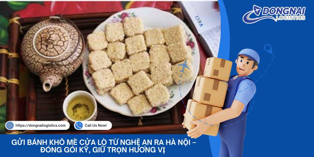 Gửi Bánh Khô Mè Cửa Lò Từ Nghệ An Ra Hà Nội – Đóng Gói Kỹ, Giữ Trọn Hương Vị Cùng Đồng Nai Logistics