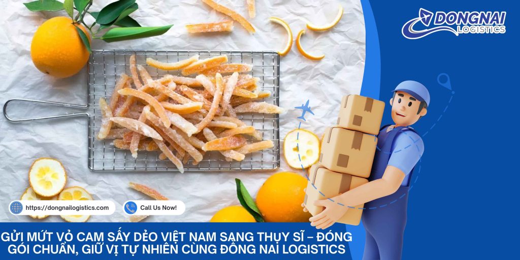 Gửi Mứt Vỏ Cam Sấy Dẻo Việt Nam Sang Thụy Sĩ – Đóng Gói Chuẩn, Giữ Vị Tự Nhiên Cùng Đồng Nai Logistics