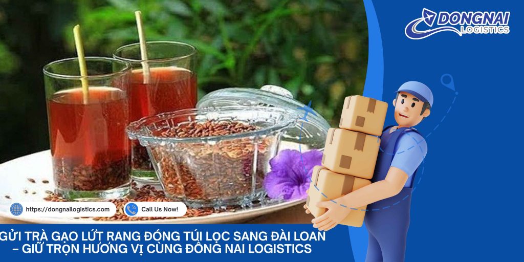 Gửi Trà Gạo Lứt Rang Đóng Túi Lọc Sang Đài Loan – Giữ Trọn Hương Vị Cùng Đồng Nai Logistics