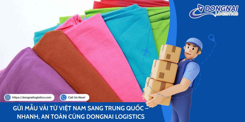 GỬI MẪU VẢI TỪ VIỆT NAM SANG TRUNG QUỐC – NHANH, AN TOÀN CÙNG DONGNAI LOGISTICS