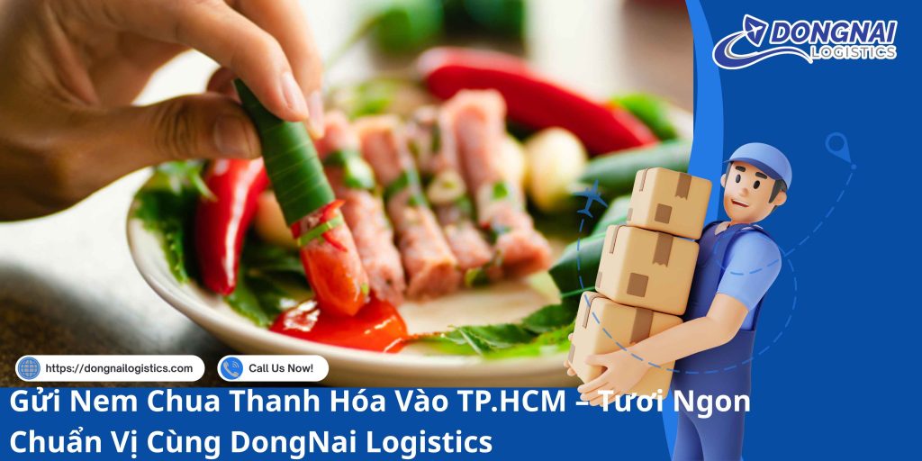 Gửi Nem Chua Thanh Hóa Vào TP.HCM – Tươi Ngon Chuẩn Vị Cùng DongNai Logistics