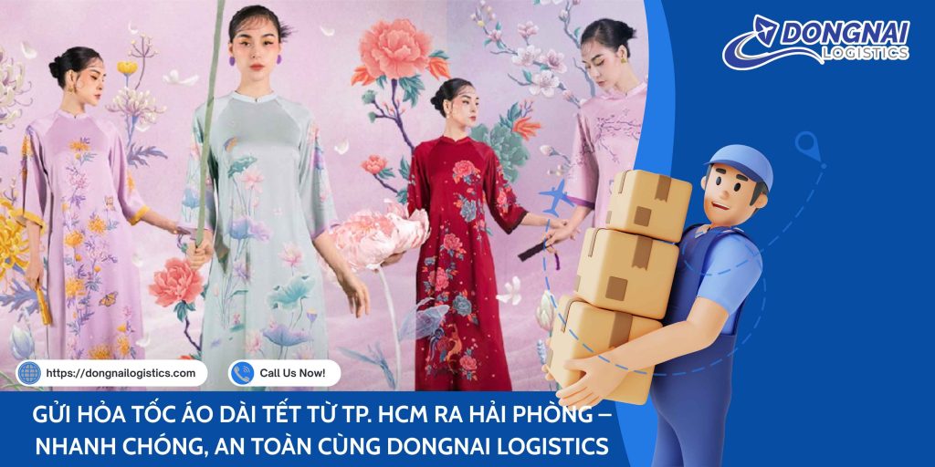 GỬI HỎA TỐC ÁO DÀI TẾT TỪ TP. HCM RA HẢI PHÒNG – NHANH CHÓNG, AN TOÀN CÙNG DONGNAI LOGISTICS