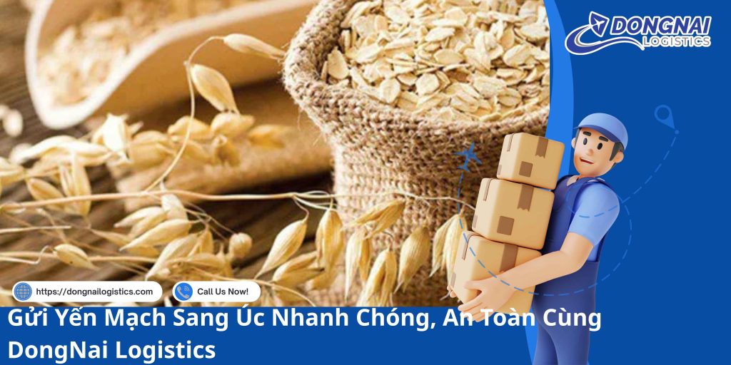 Gửi Yến Mạch Sang Úc Nhanh Chóng, An Toàn Cùng DongNai Logistics