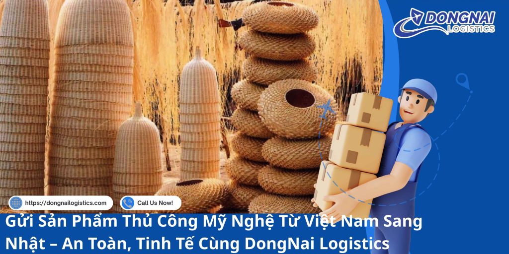 Gửi Sản Phẩm Thủ Công Mỹ Nghệ Từ Việt Nam Sang Nhật – An Toàn, Tinh Tế Cùng DongNai Logistics