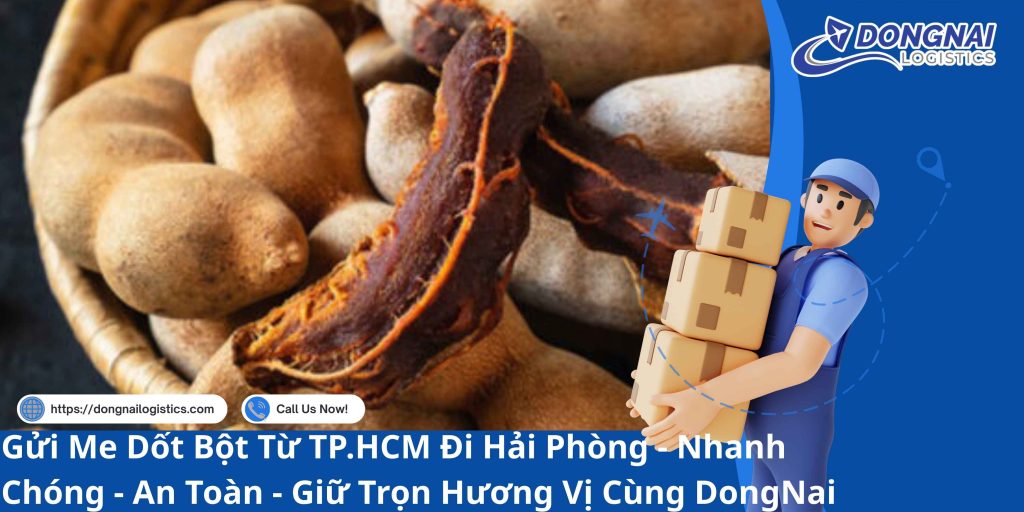Gửi Me Dốt Bột Từ TP.HCM Đi Hải Phòng - Nhanh Chóng - An Toàn - Giữ Trọn Hương Vị Cùng DongNai Logistics