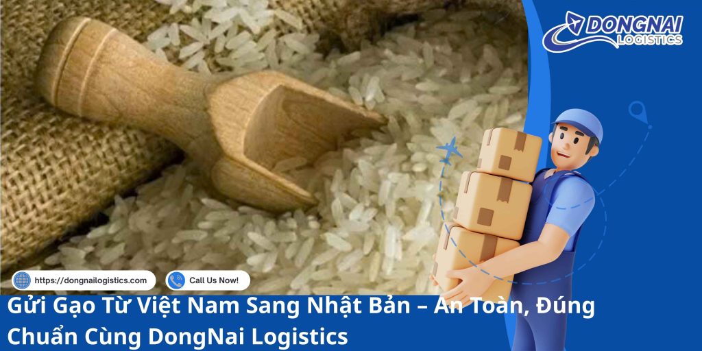 Gửi Gạo Từ Việt Nam Sang Nhật Bản – An Toàn, Đúng Chuẩn Cùng DongNai Logistics
