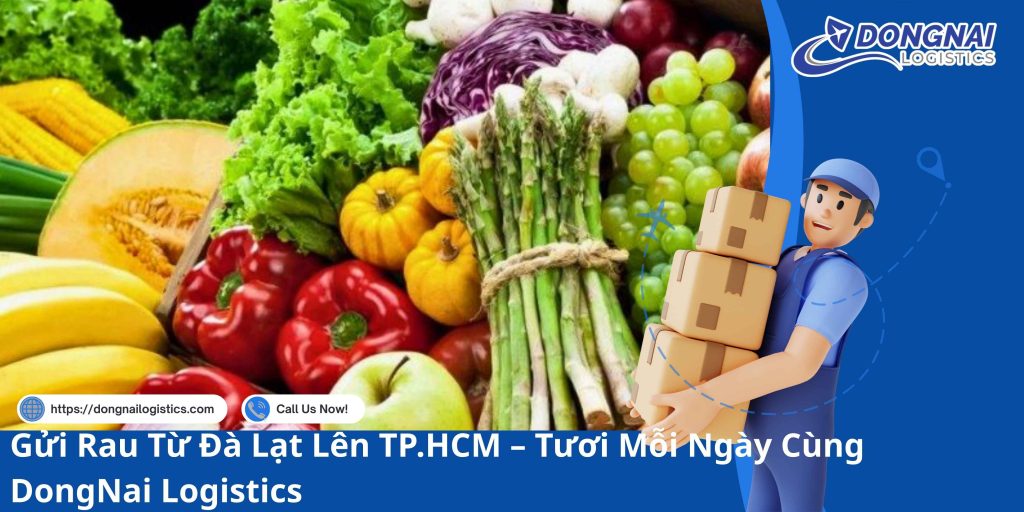 Gửi Rau Từ Đà Lạt Lên TP.HCM – Tươi Mỗi Ngày Cùng DongNai Logistics