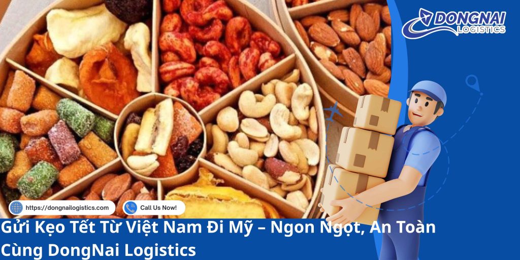 Gửi Kẹo Tết Từ Việt Nam Đi Mỹ – Ngon Ngọt, An Toàn Cùng DongNai Logistics