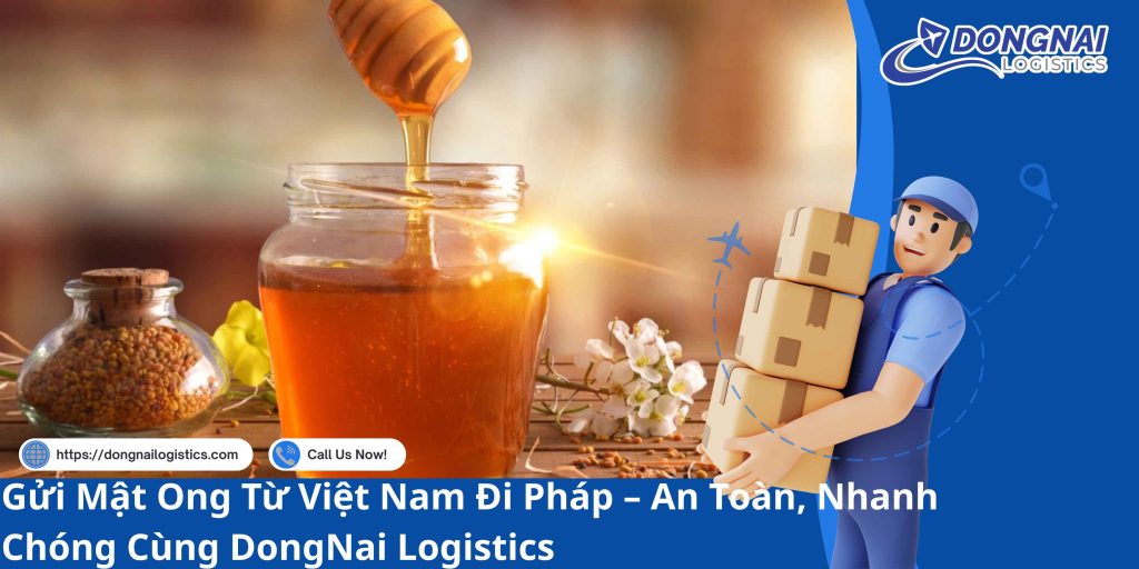 Gửi Mật Ong Từ Việt Nam Đi Pháp – An Toàn, Nhanh Chóng Cùng DongNai Logistics