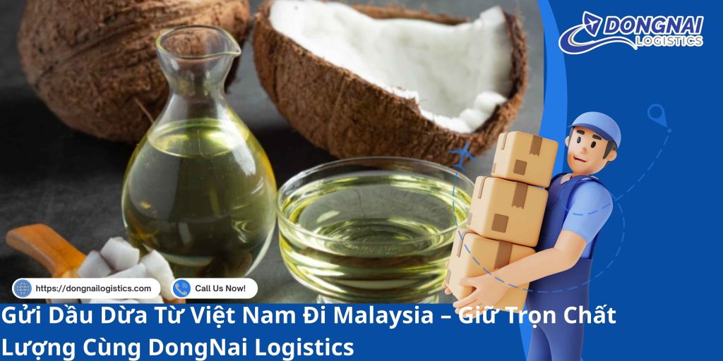 Gửi Dầu Dừa Từ Việt Nam Đi Malaysia – Giữ Trọn Chất Lượng Cùng DongNai Logistics
