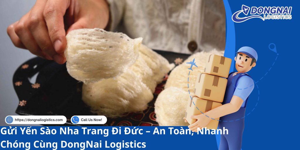 Gửi Yến Sào Nha Trang Đi Đức – An Toàn, Nhanh Chóng Cùng DongNai Logistics