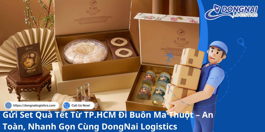 Gửi Set Quà Tết Từ TP.HCM Đi Buôn Ma Thuột – An Toàn, Nhanh Gọn Cùng DongNai Logistics