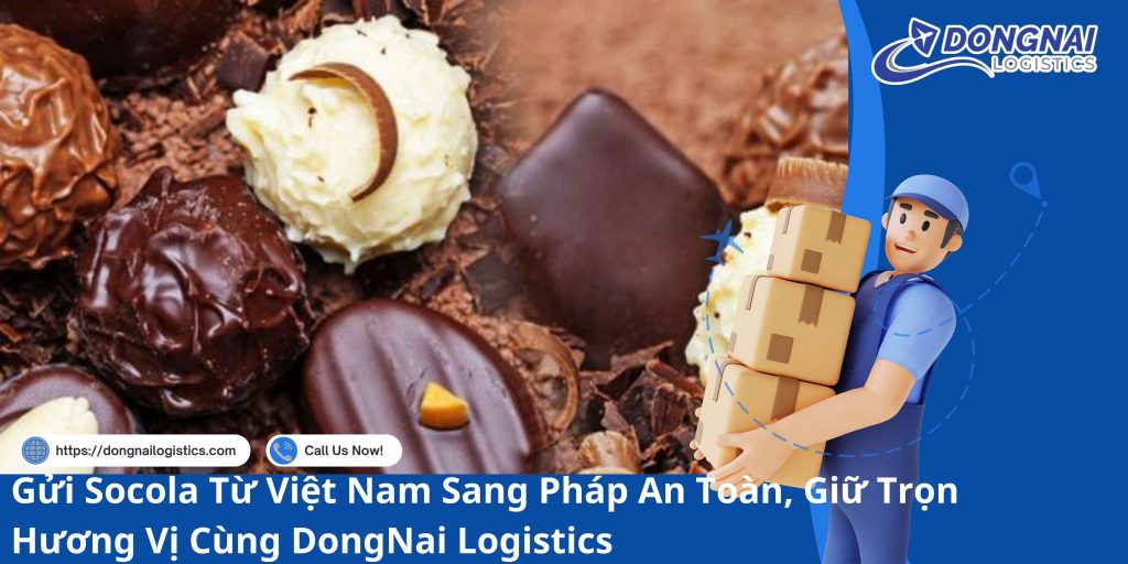 Gửi Socola Từ Việt Nam Sang Pháp An Toàn, Giữ Trọn Hương Vị Cùng DongNai Logistics